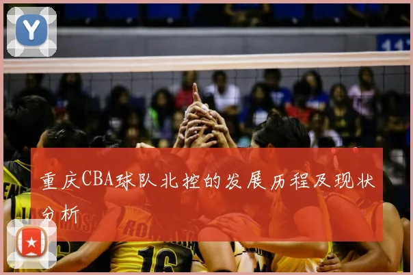 重庆CBA球队北控的发展历程及现状分析