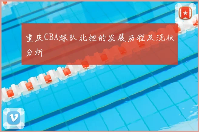 重庆CBA球队北控的发展历程及现状分析